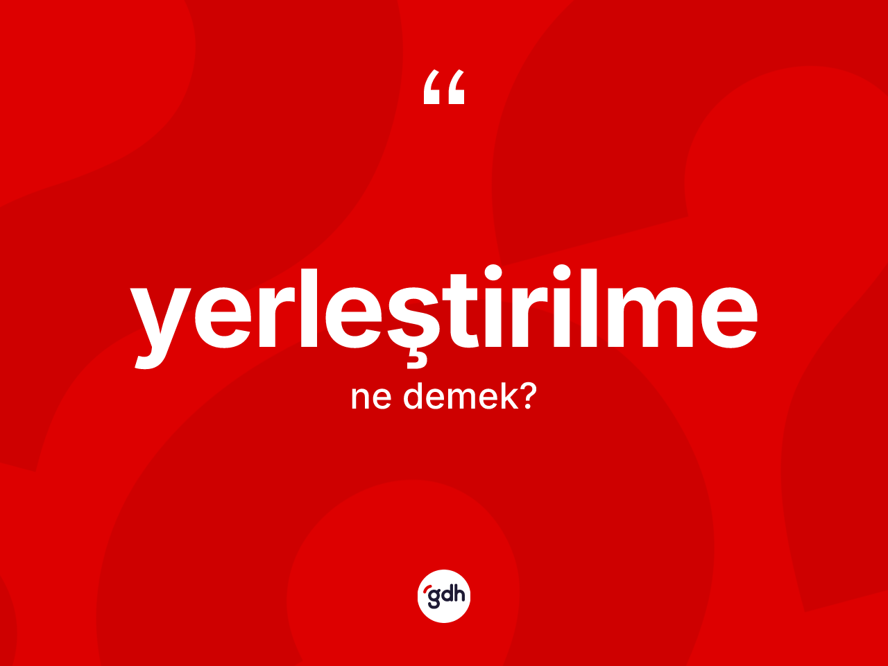 Yerleştirilme kelimesi ne demek? Yerleştirilmenin sözlükteki anlamı nedir?
