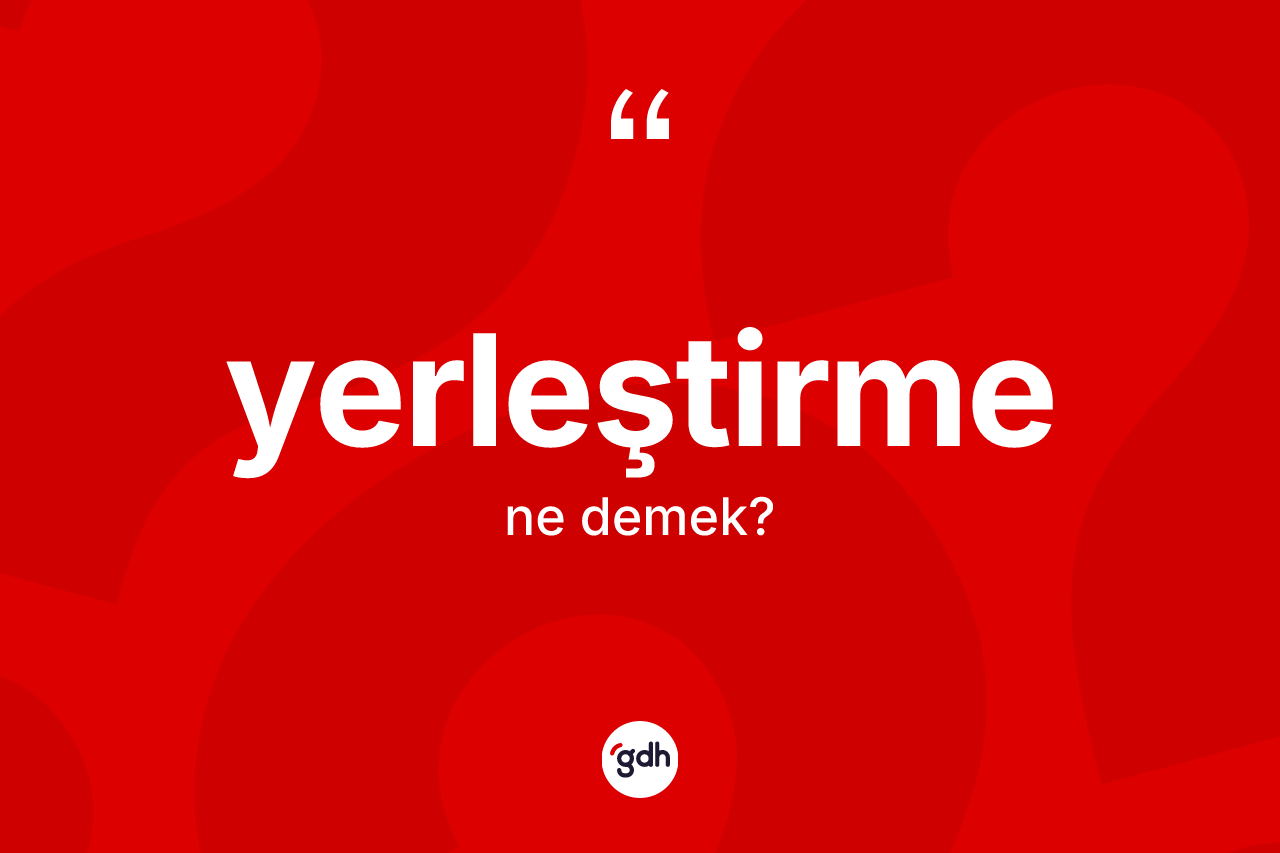 Yerleştirme ne anlama gelir? Yerleştirmenin kısaca tanımı nedir?