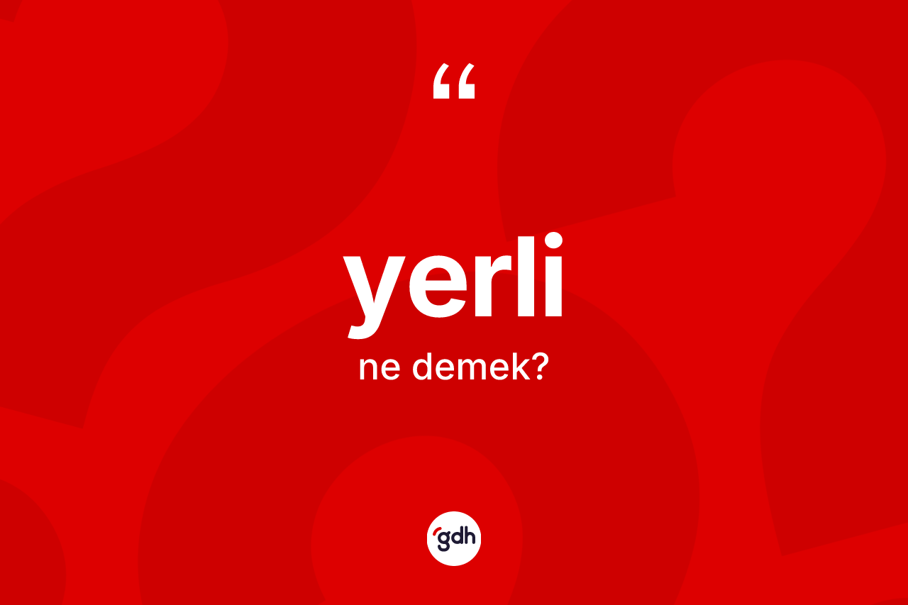 Yerli nedir? Yerli kelimesinin kaç farklı anlamı var?