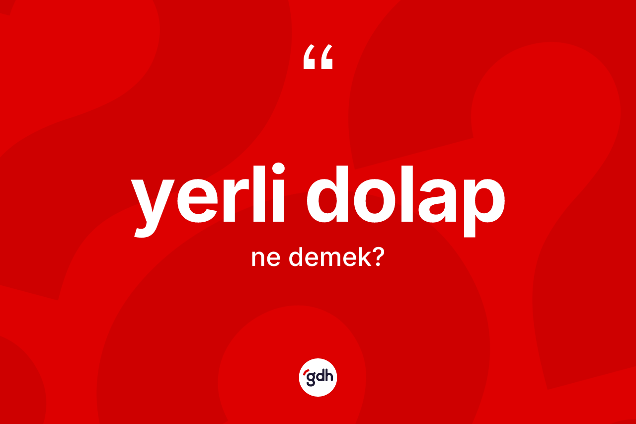 Yerli dolap kelimesinin tanımı nedir? Yerli dolap kelimesinin TDK anlamı nedir?