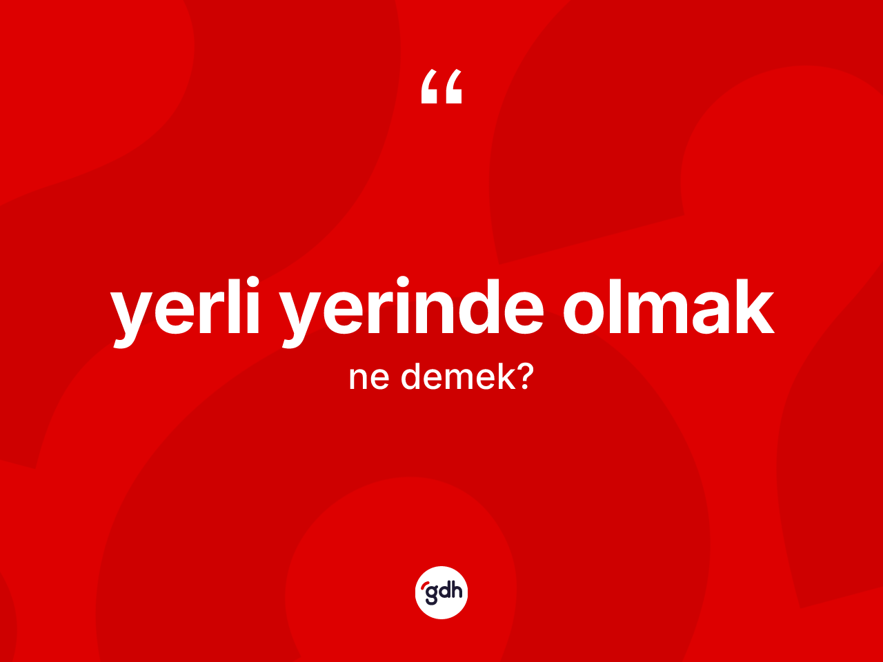 Yerli yerinde olmak ifadesinin tanımı nedir? Yerli yerinde olmak ifadesi nerede kullanılır?
