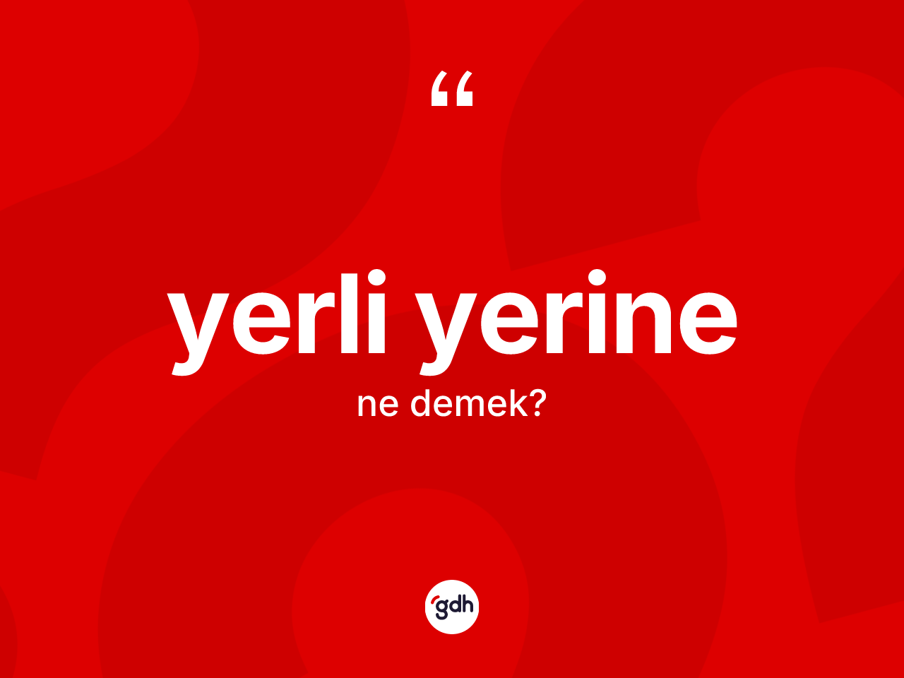 Yerli yerine kelimesinin sözlükteki tanımı nedir? Yerli yerinenin halk arasındaki kullanımı nasıldır?