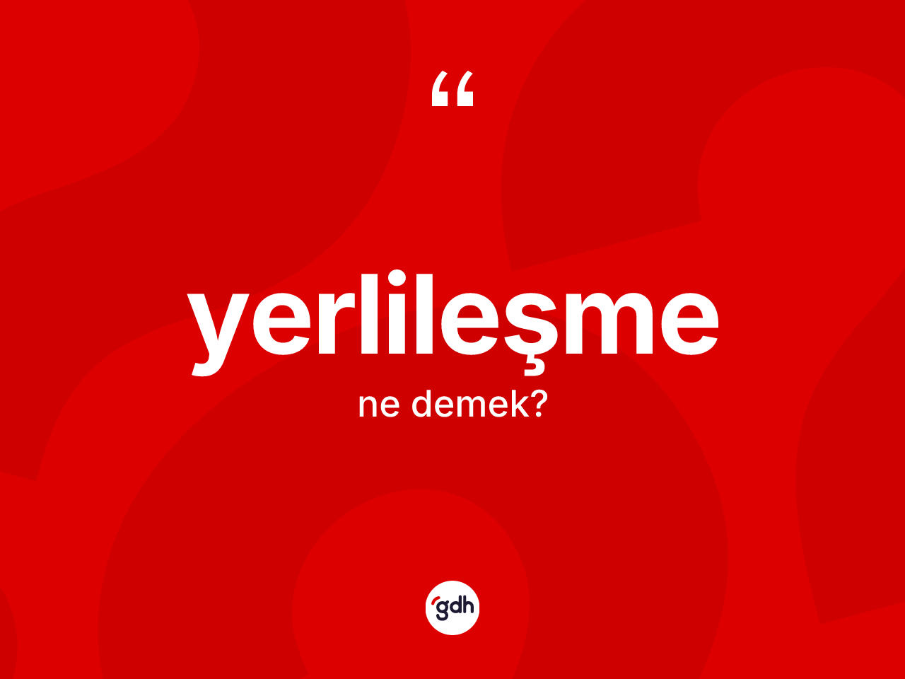 Yerlileşme kelimesinin sözlükteki tanımı nedir? Yerlileşmenin TDK'ya göre anlamı nedir?