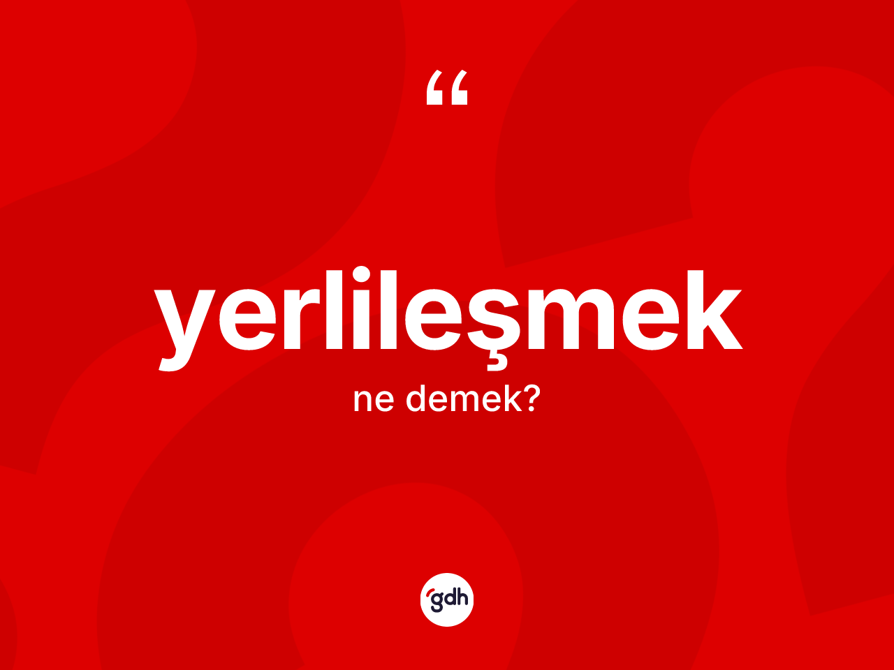 Yerlileşmek kelimesi ne demek? Yerlileşmek kelimesinin özellikleri nelerdir?