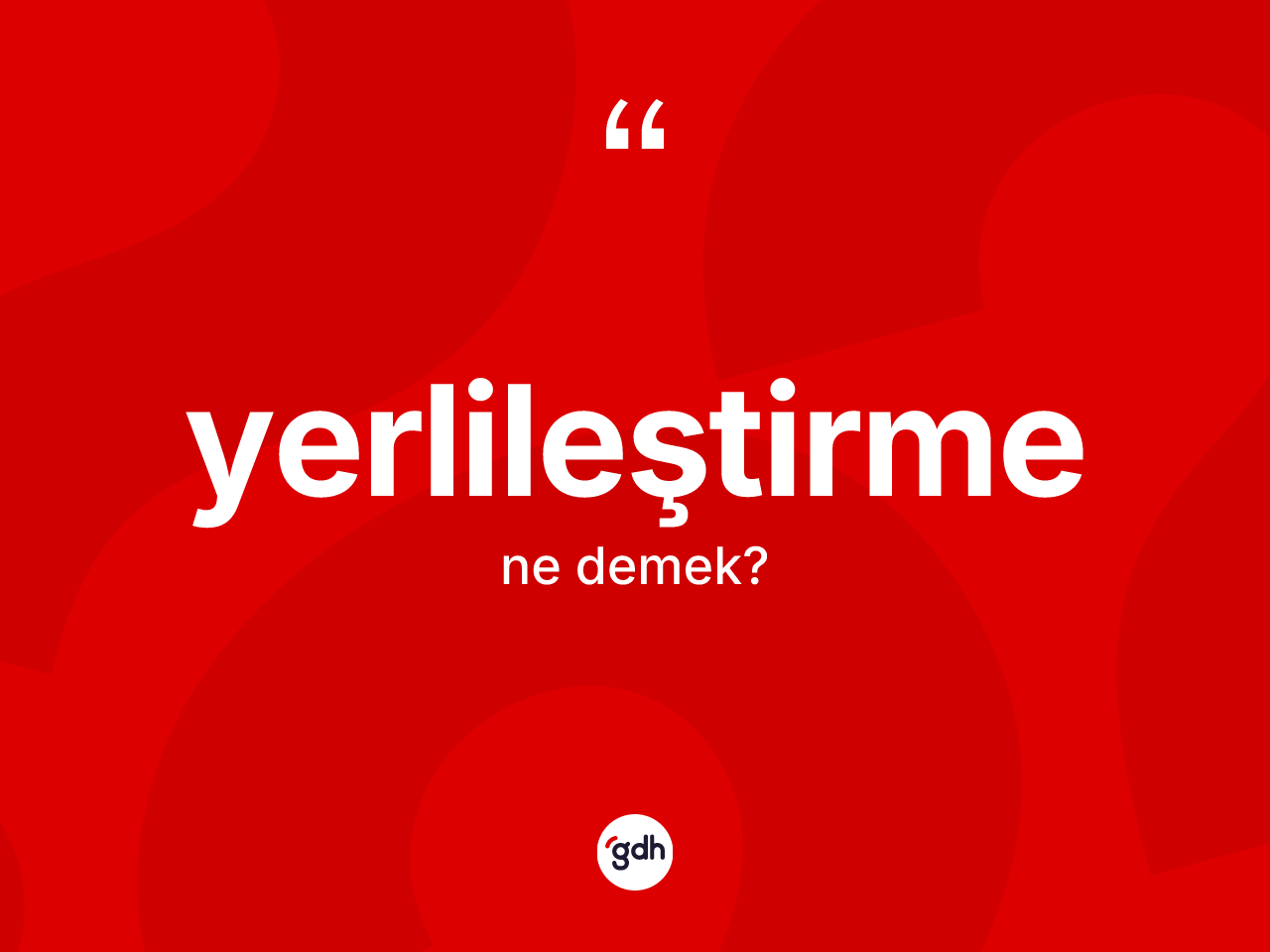 Yerlileştirme kelimesinin anlamı nedir? Yerlileştirmenin TDK'ya göre anlamı nedir?