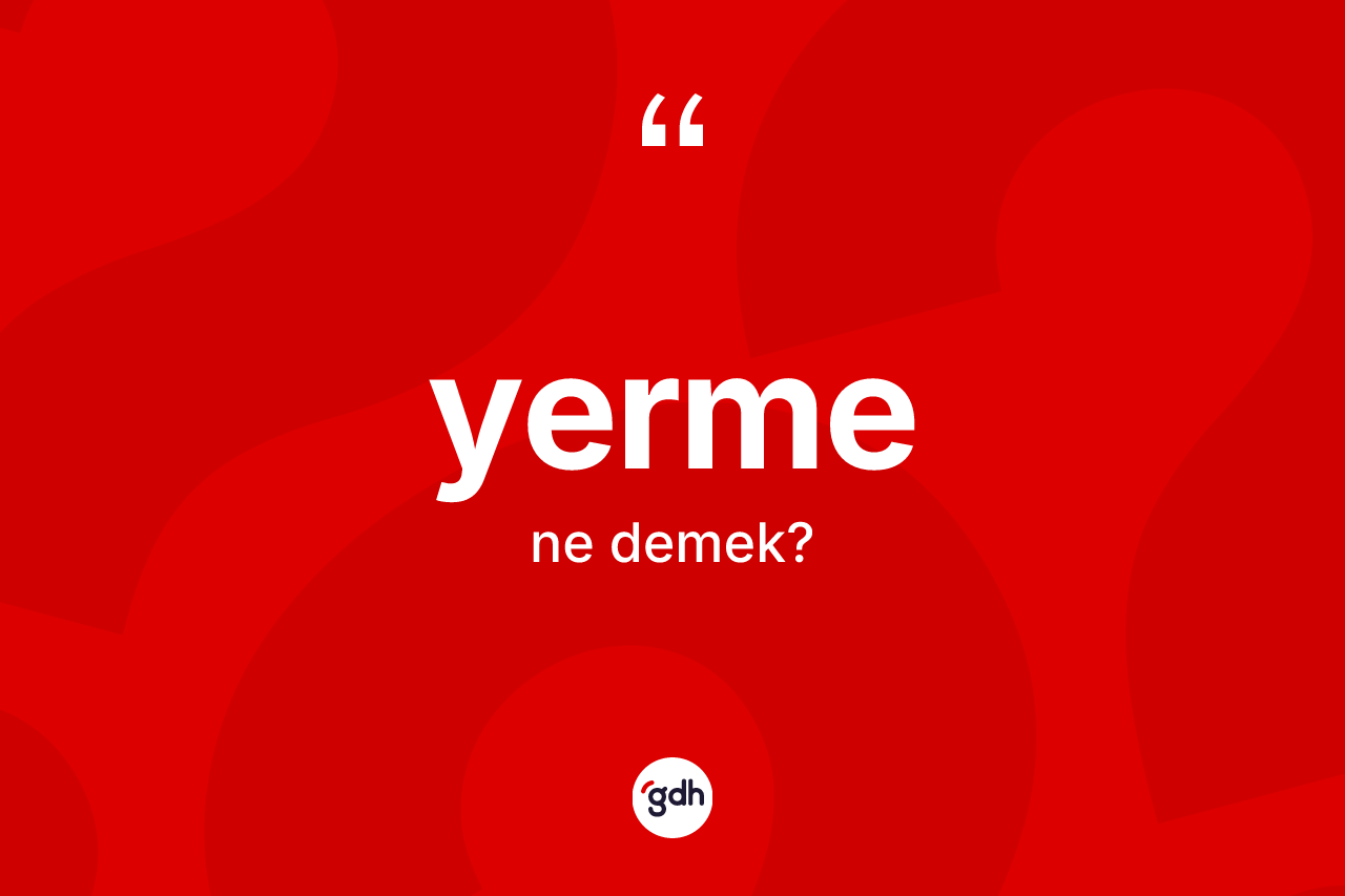 Yerme kelimesi nedir? Yermenin sözlükteki anlamı nedir?