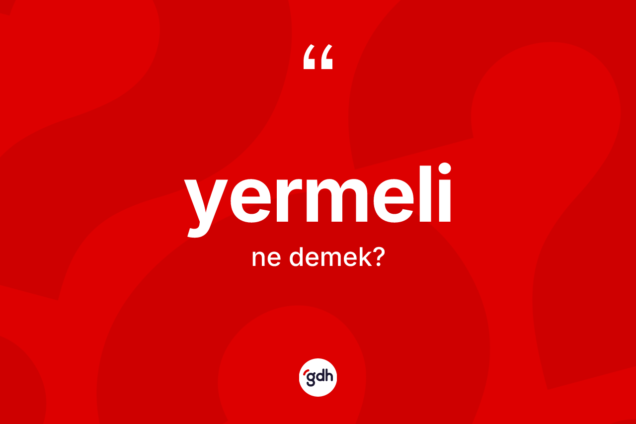 Yermeli kelimesi nedir? Yermelinin TDK'ya göre anlamı nedir?