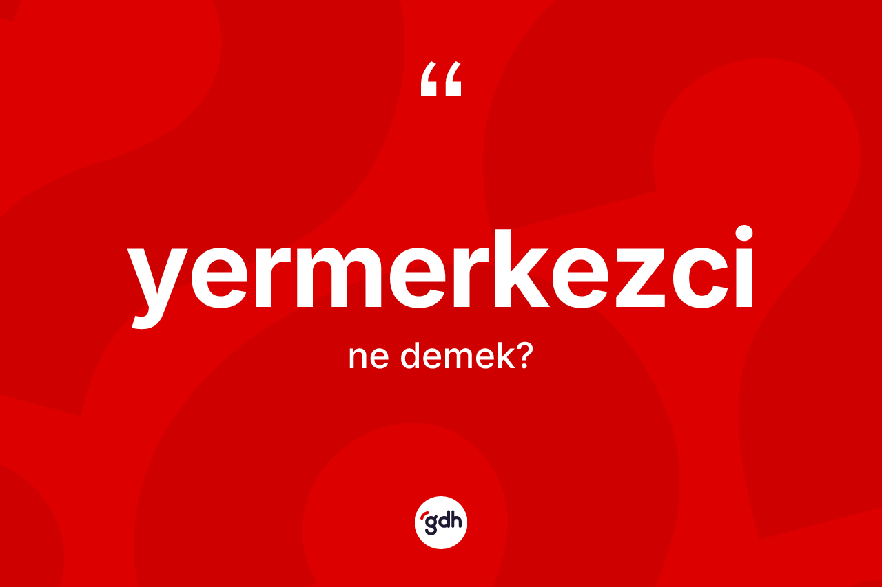 Yermerkezci kelimesi ne demek? Yermerkezcinin kısaca tanımı nedir?