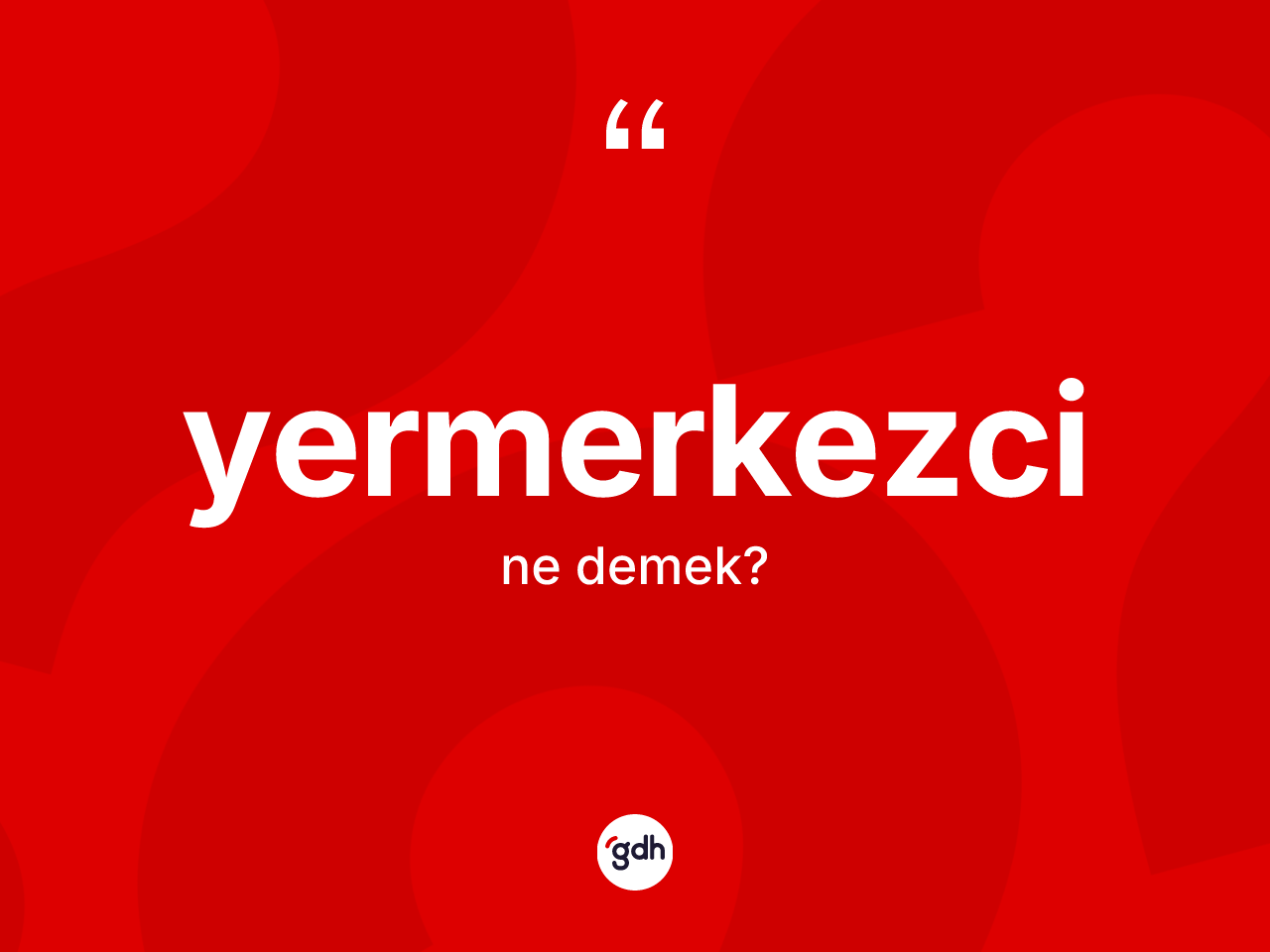 Yermerkezci kelimesi ne demek? Yermerkezcinin kısaca tanımı nedir?