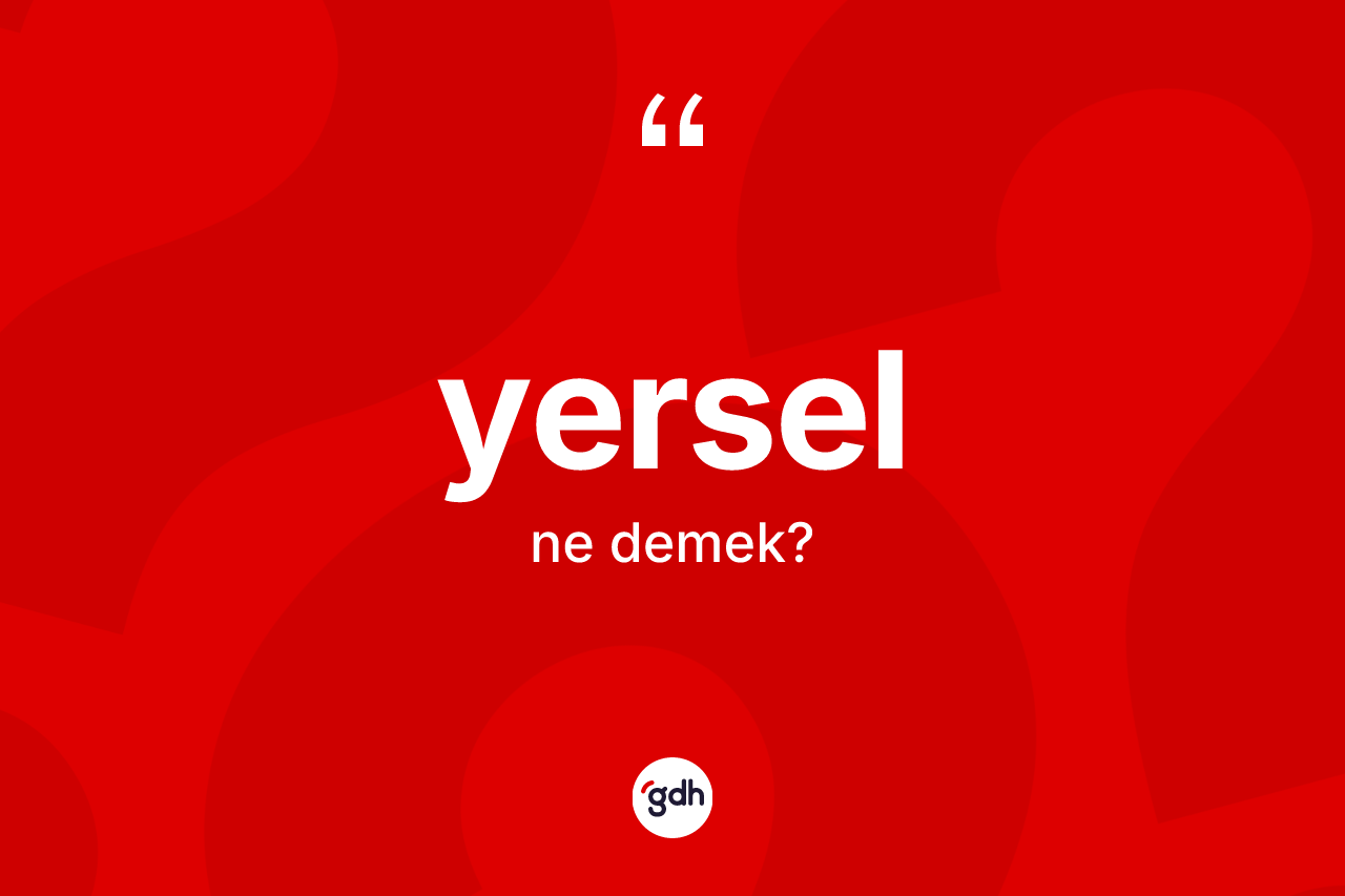 Yersel kelimesinin tanımı nedir? Yerselin sözlükteki anlamı nedir?