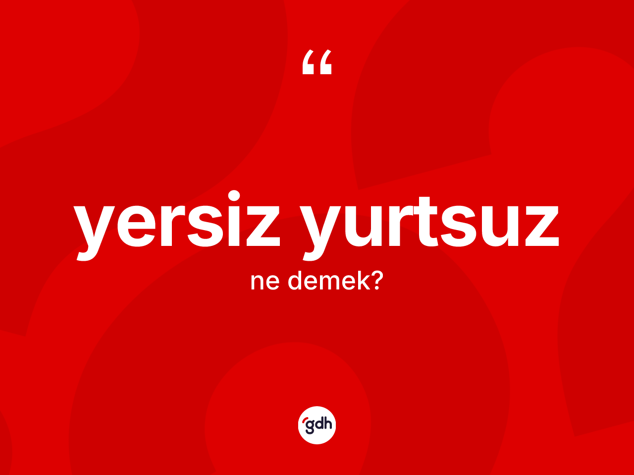 Yersiz yurtsuz kelimesinin anlamı nedir? Yersiz yurtsuz kelimesinin kaç farklı anlamı var?