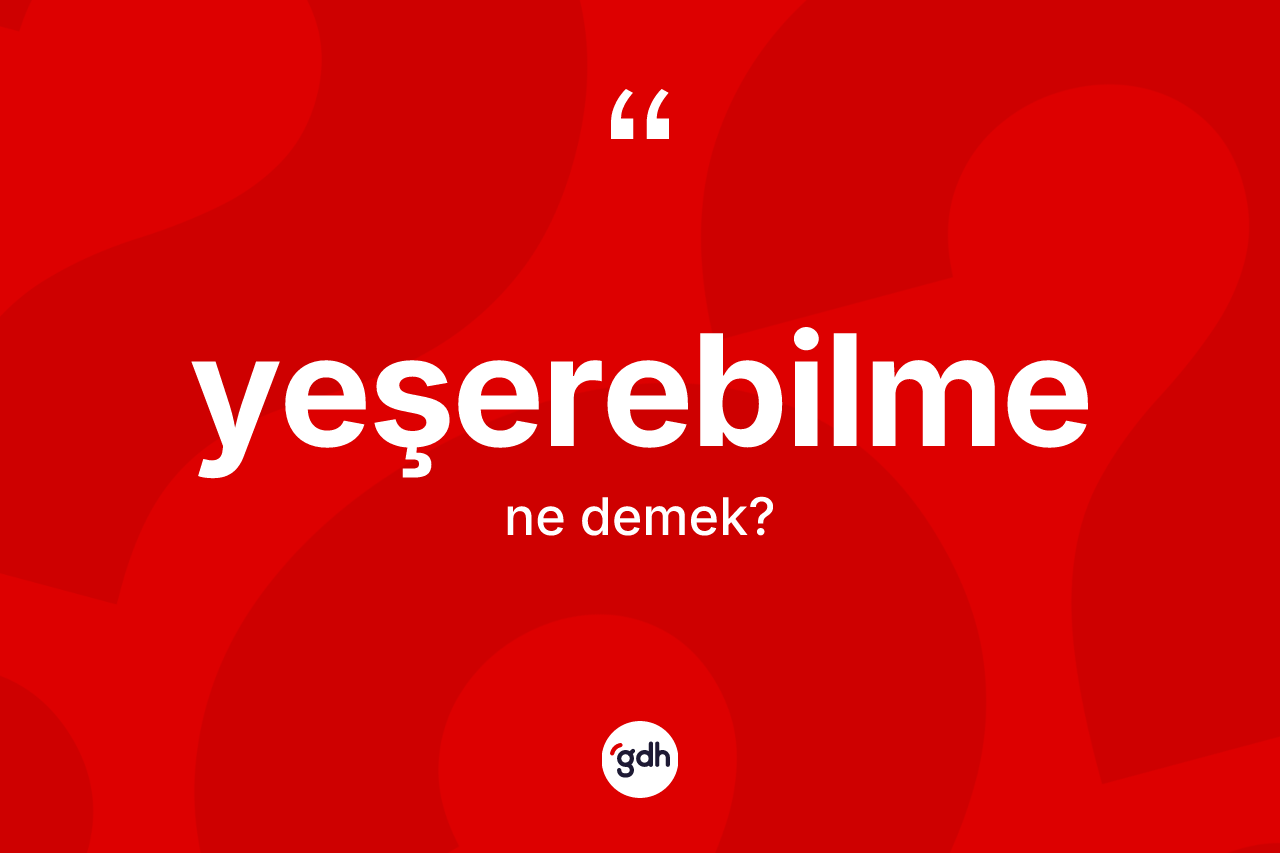 Yeşerebilme ne anlama gelir? Yeşerebilmenin halk arasındaki kullanımı nasıldır?
