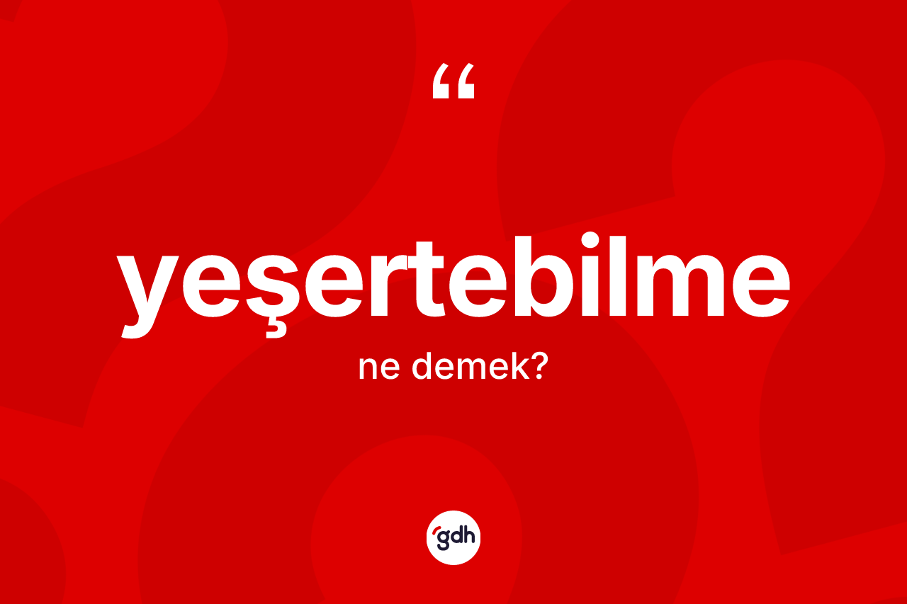 Yeşertebilme ne anlama gelir?