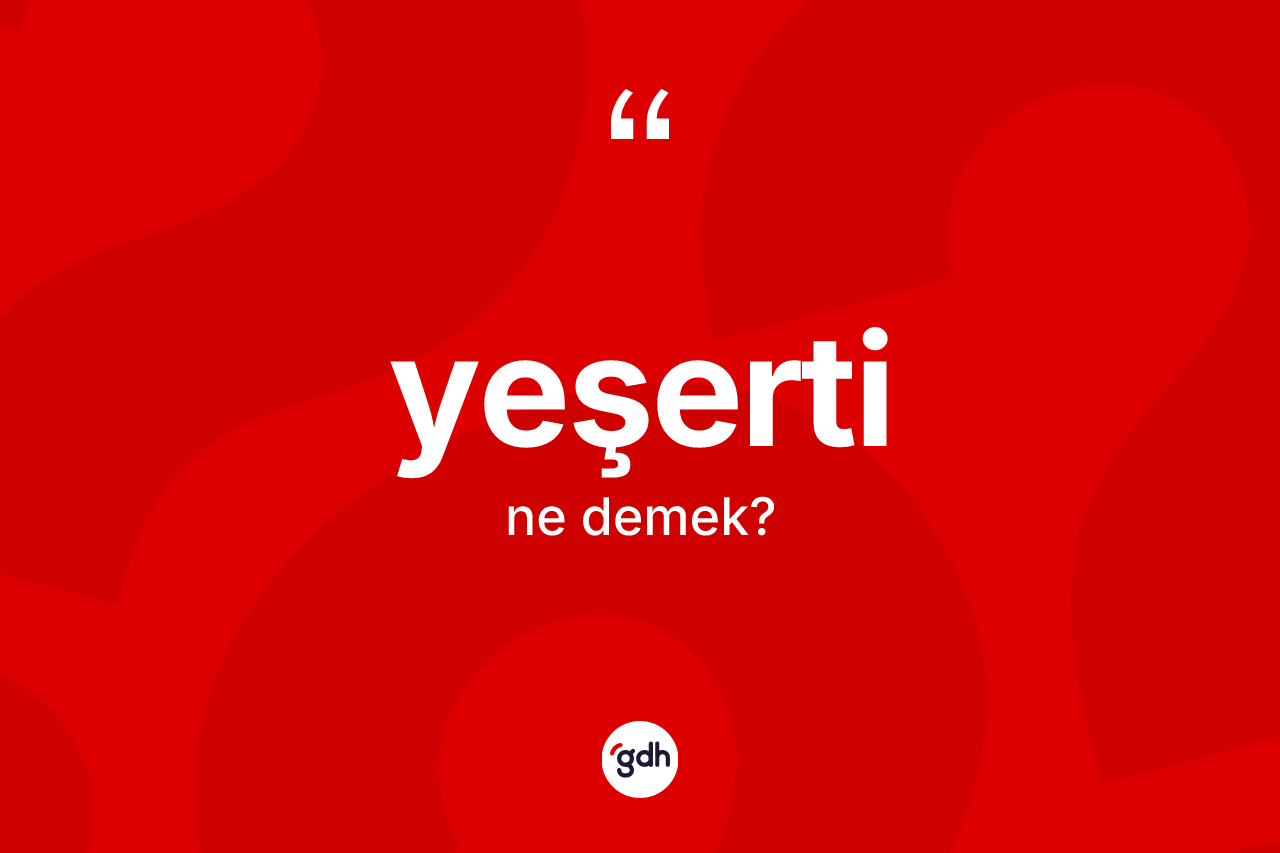 Yeşerti kelimesinin anlamı nedir? Yeşertinin TDK'ya göre anlamı nedir?