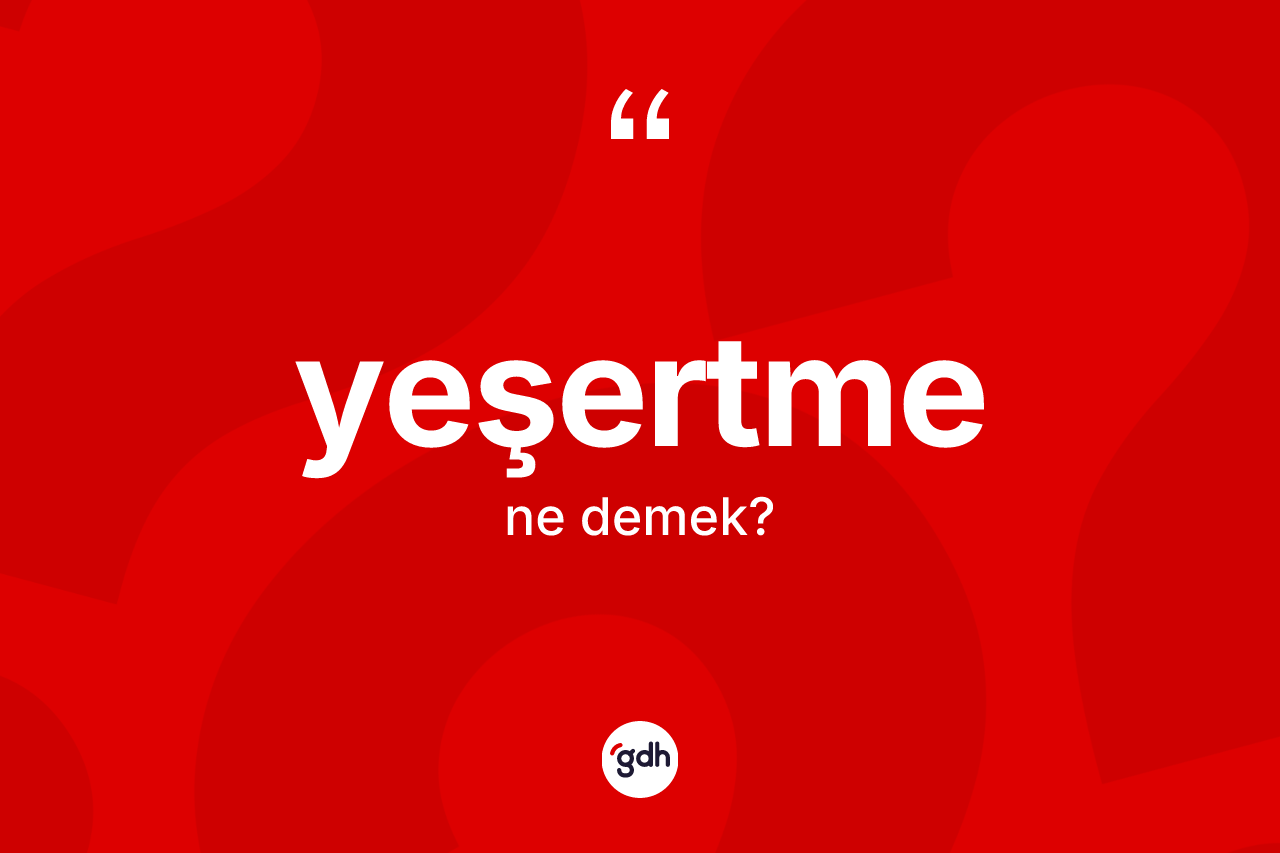 Yeşertme kelimesinin anlamı nedir?