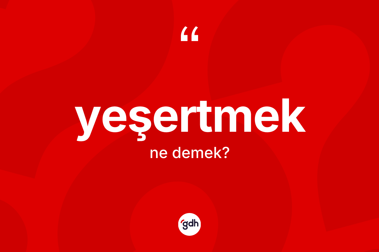 Yeşertmek kelimesi ne demek? Yeşertmek kelimesinin TDK'ya göre açıklaması nedir?