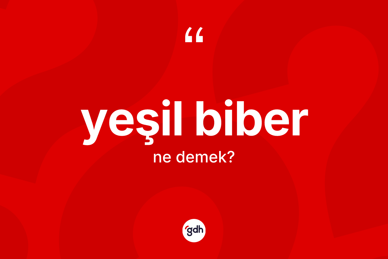 Yeşil biber kelimesinin anlamı nedir? Yeşil biberin TDK'ya göre anlamı nedir?