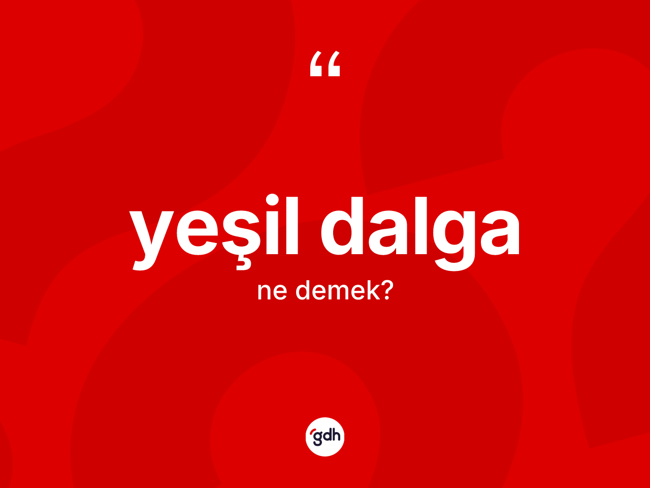 Yeşil dalga kelimesi ne anlama gelir? Yeşil dalga kelimesinin TDK anlamı nedir?