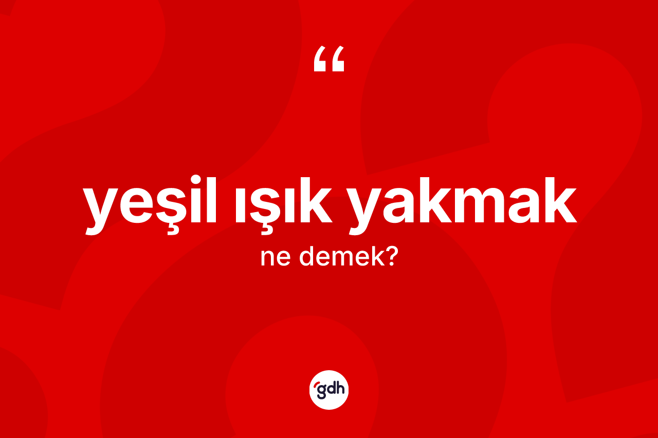 Yeşil ışık yakmak sözü neyi anlatır? Yeşil ışık yakmak ifadesinin sözlük anlamı nedir?