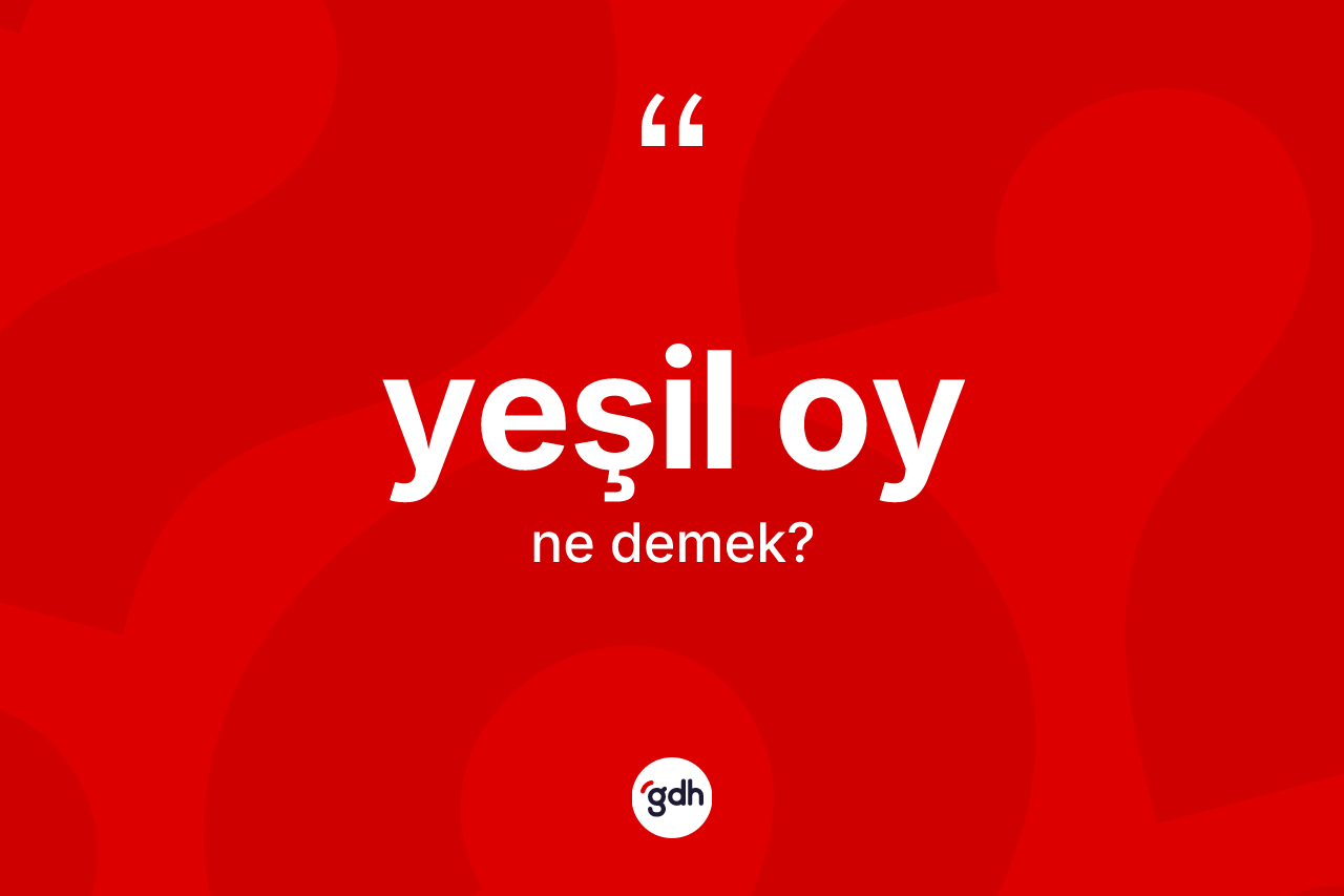 Yeşil oy kelimesinin tanımı nedir? Yeşil oyun TDK'ya göre anlamı nedir?