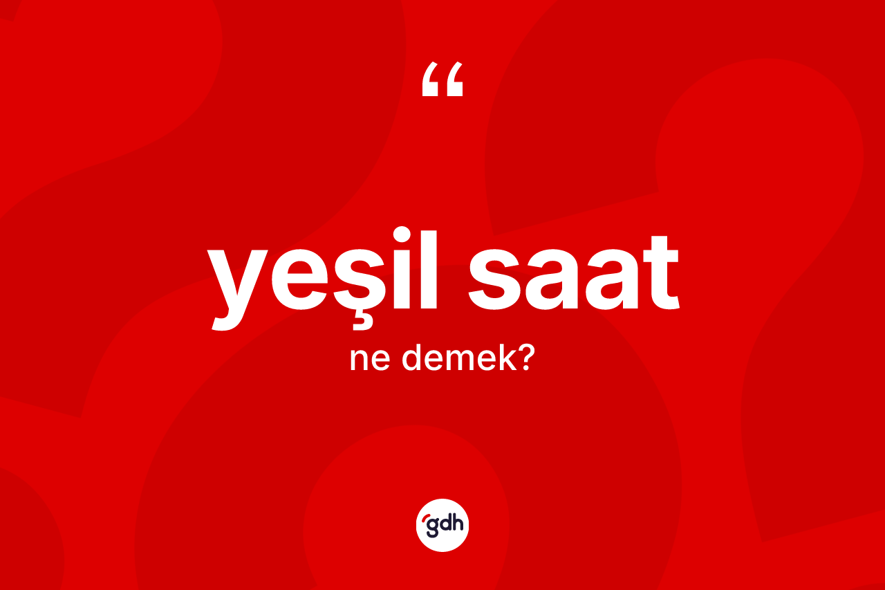 Yeşil saat ne demek? Yeşil saatın kısaca tanımı nedir?