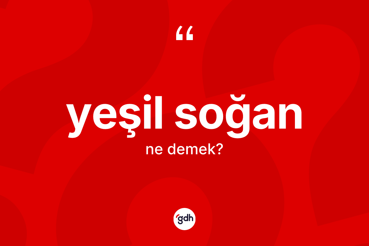 Yeşil soğan nedir?