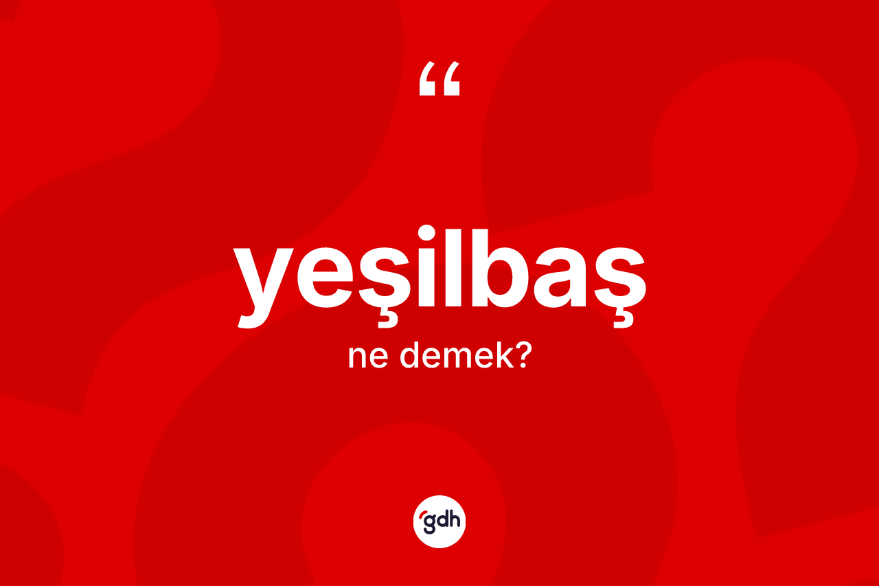 Yeşilbaş kelimesinin sözlükteki tanımı nedir?