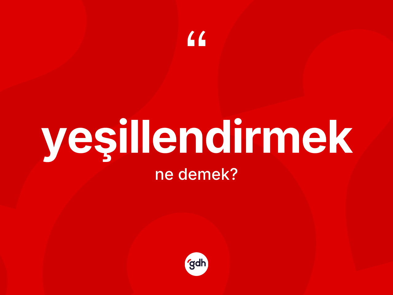 Yeşillendirmek kelimesi nedir? Yeşillendirmek kelimesinin kaç farklı anlamı var?