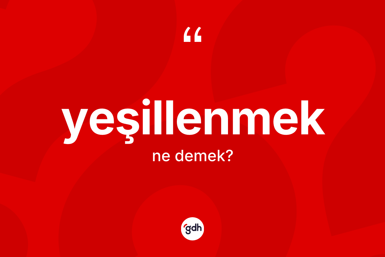 Yeşillenmek kelimesi ne anlama gelir?