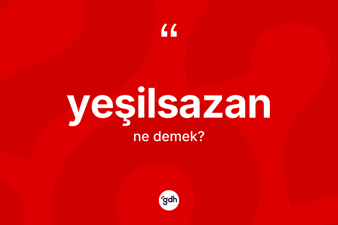 Yeşilsazan kelimesinin anlamı nedir?