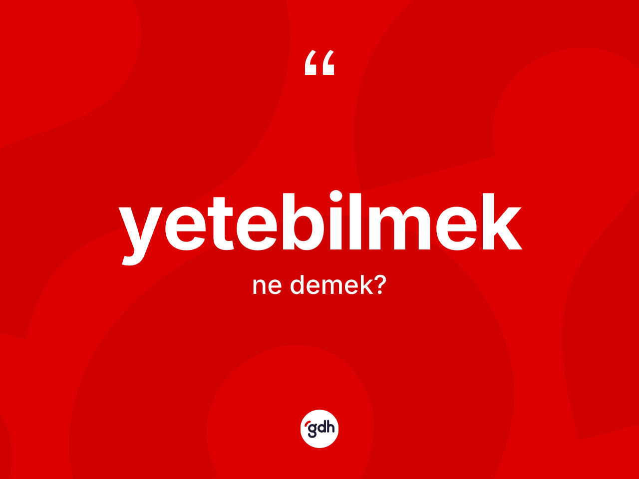 Yetebilmek ne demek? Yetebilmek kelimesinin özellikleri nelerdir?