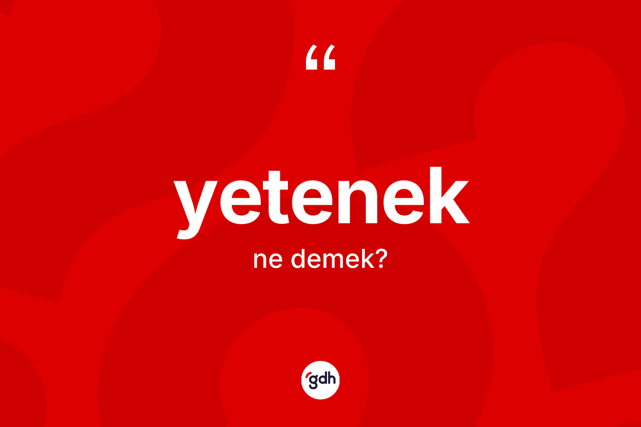 Yetenek kelimesinin anlamı nedir? Yeteneğin TDK'ya göre anlamı nedir?