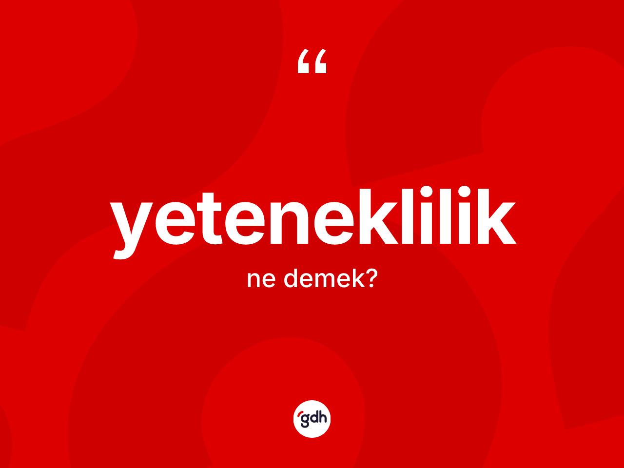 Yeteneklilik kelimesinin anlamı nedir? Yeteneklilik kelimesinin TDK'ya göre açıklaması nedir?