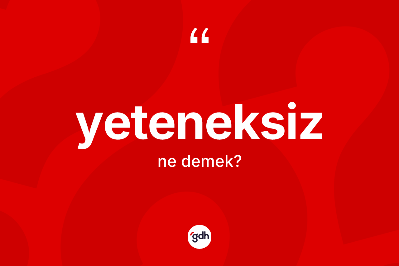 Yeteneksiz ne anlama gelir?