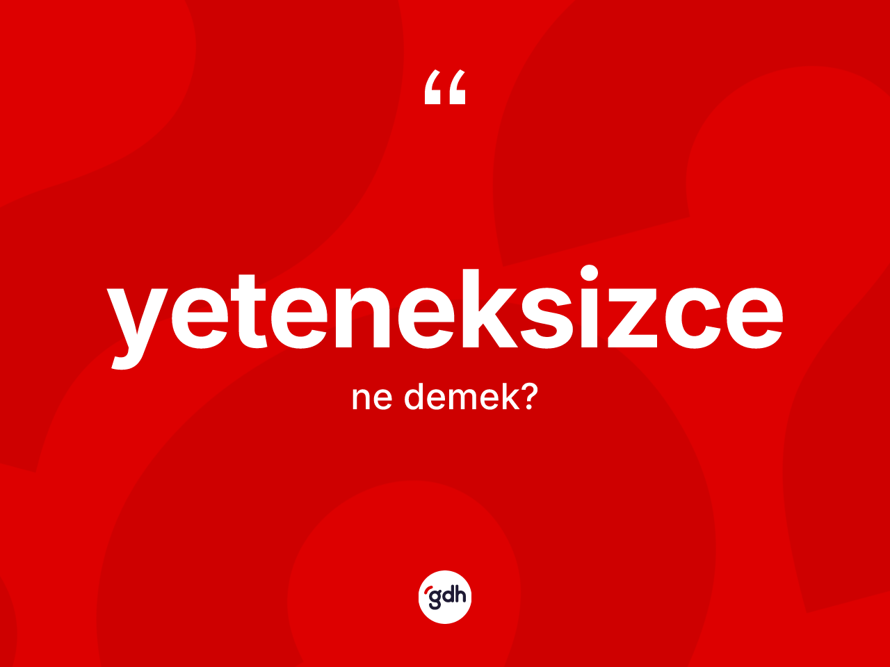 Yeteneksizce ne anlama gelir? Yeteneksizcenin halk arasındaki kullanımı nasıldır?