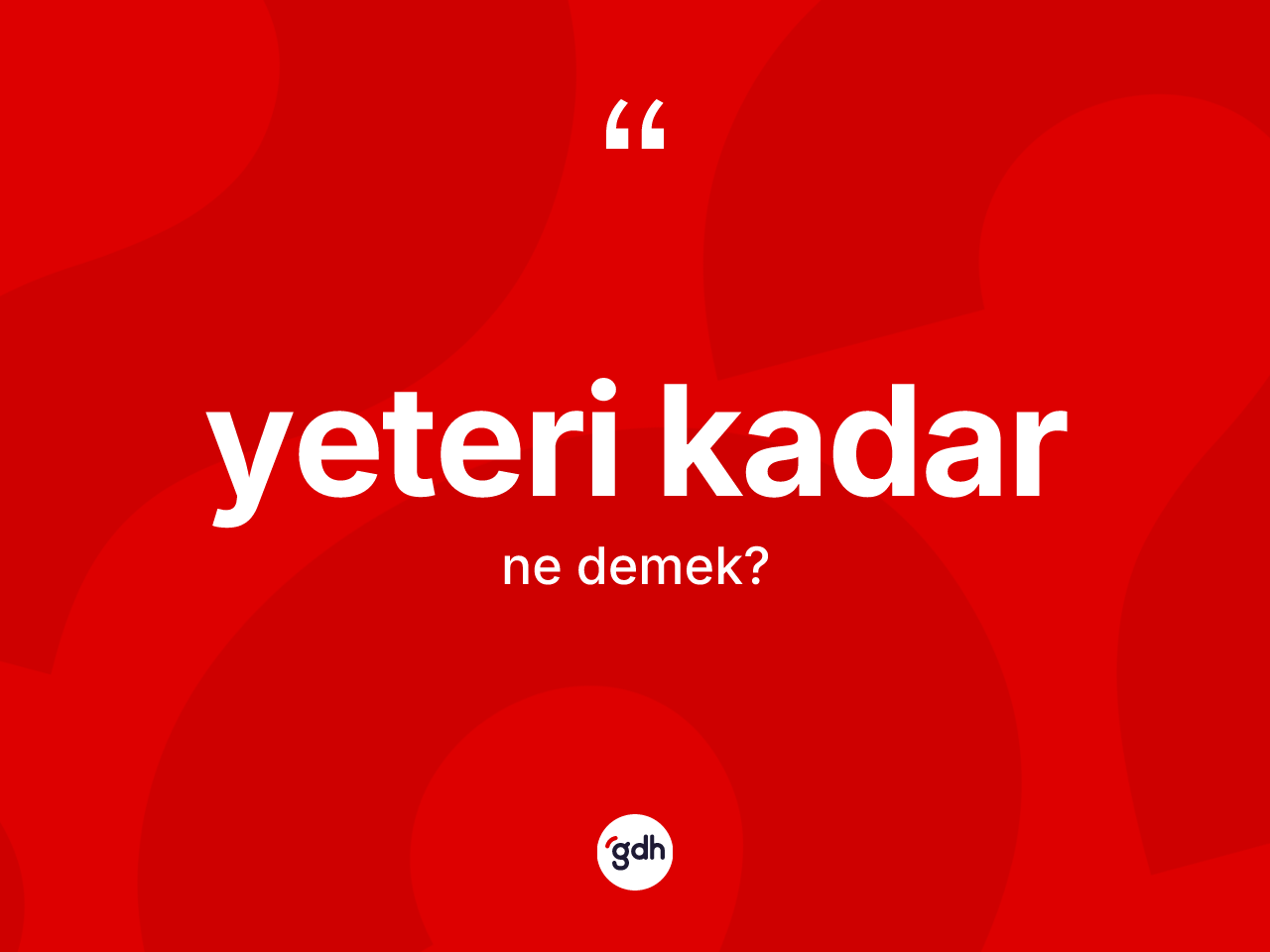Yeteri kadar ifadesinin tanımı nedir? Yeteri kadar ifadesinin TDK tanımı nedir?
