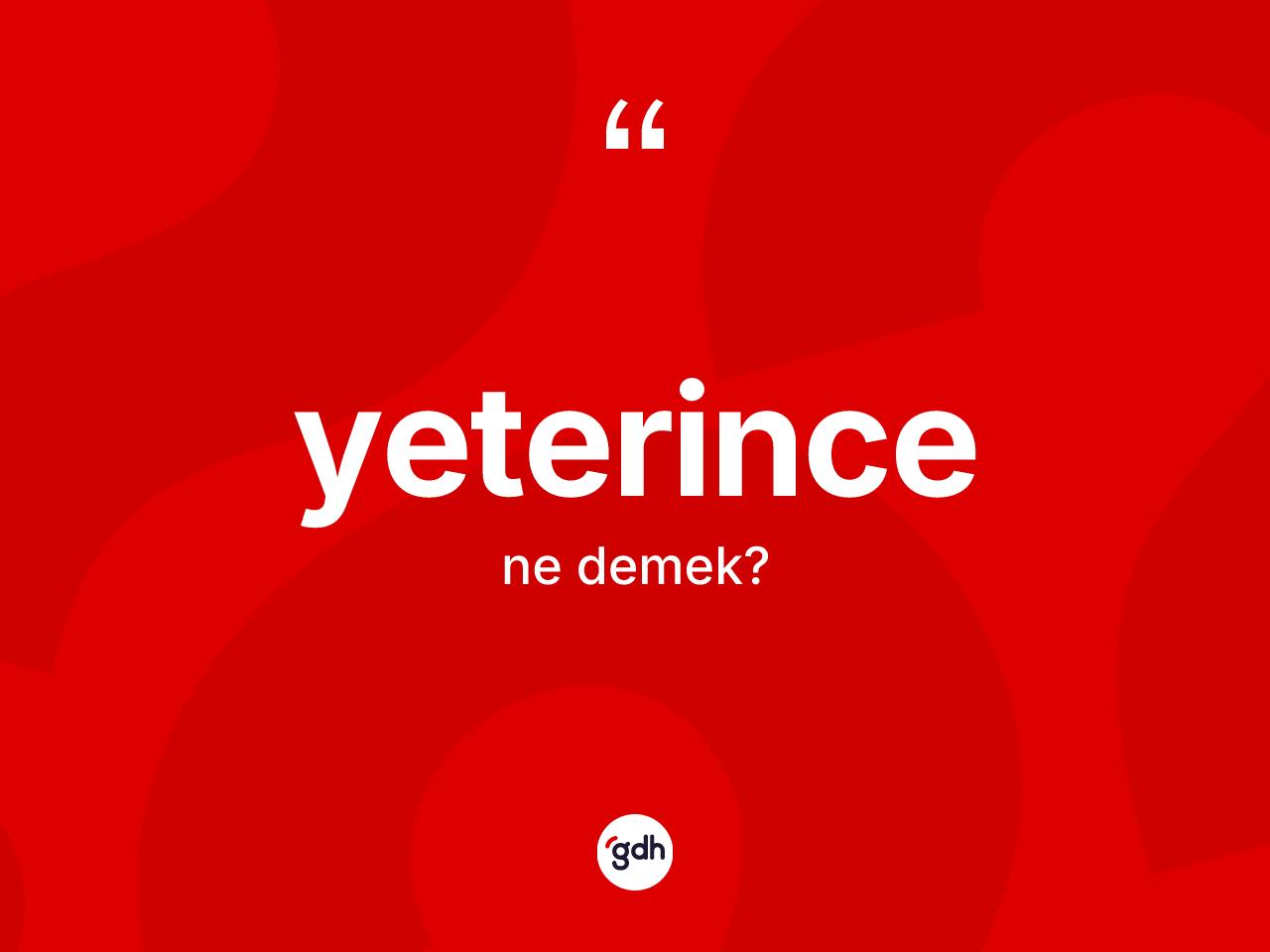 Yeterince kelimesi ne demek? Yeterincenin sözlükteki anlamı nedir?