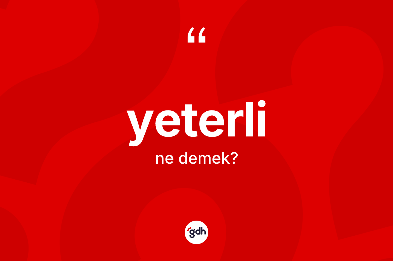 Yeterli kelimesinin tanımı nedir? Yeterli kelimesinin TDK anlamı nedir?