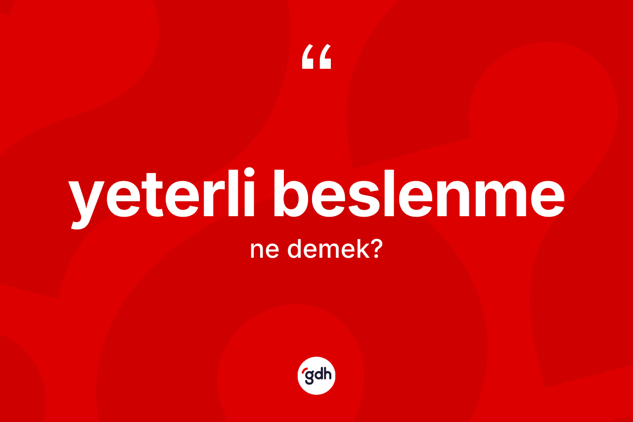 Yeterli beslenme kelimesinin tanımı nedir? Yeterli beslenmenin sözlükteki anlamı nedir?