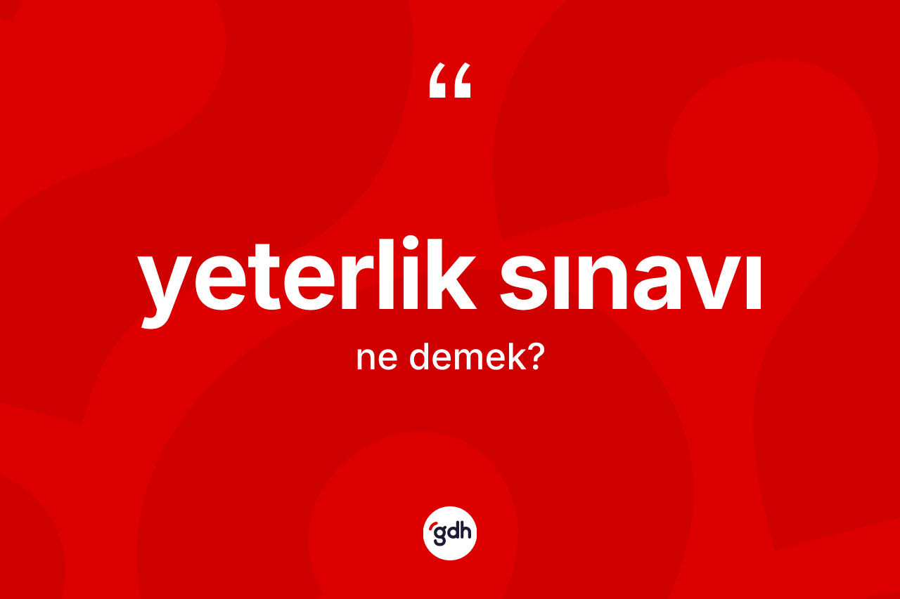 Yeterlik sınavı kelimesinin anlamı nedir?