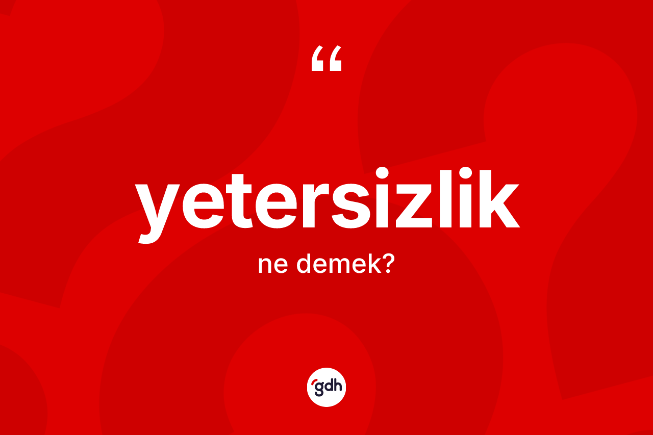 Yetersizlik kelimesinin sözlükteki tanımı nedir?