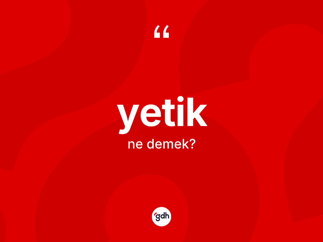 Yetik kelimesinin sözlükteki tanımı nedir? Yetik kelimesinin TDK anlamı nedir?