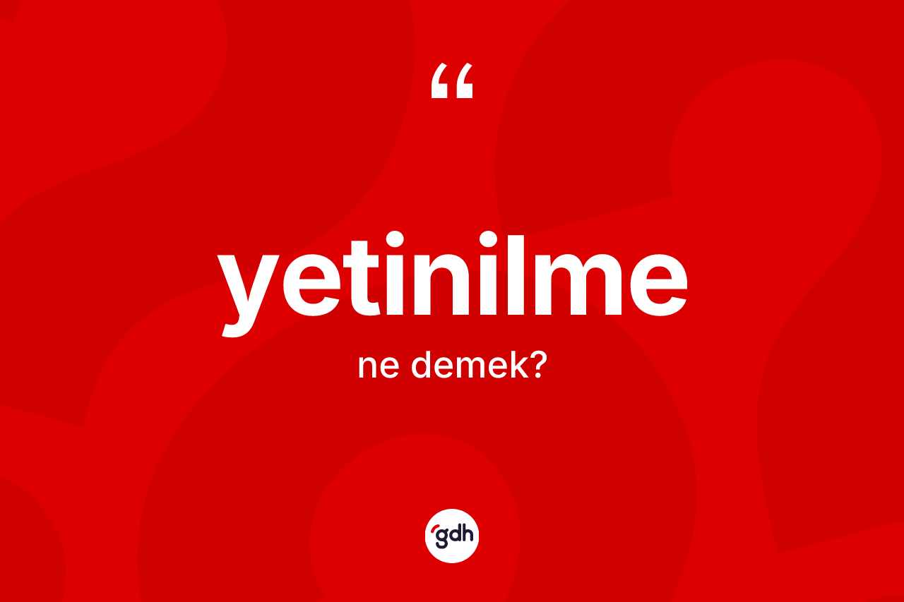 Yetinilme kelimesi ne anlama gelir?