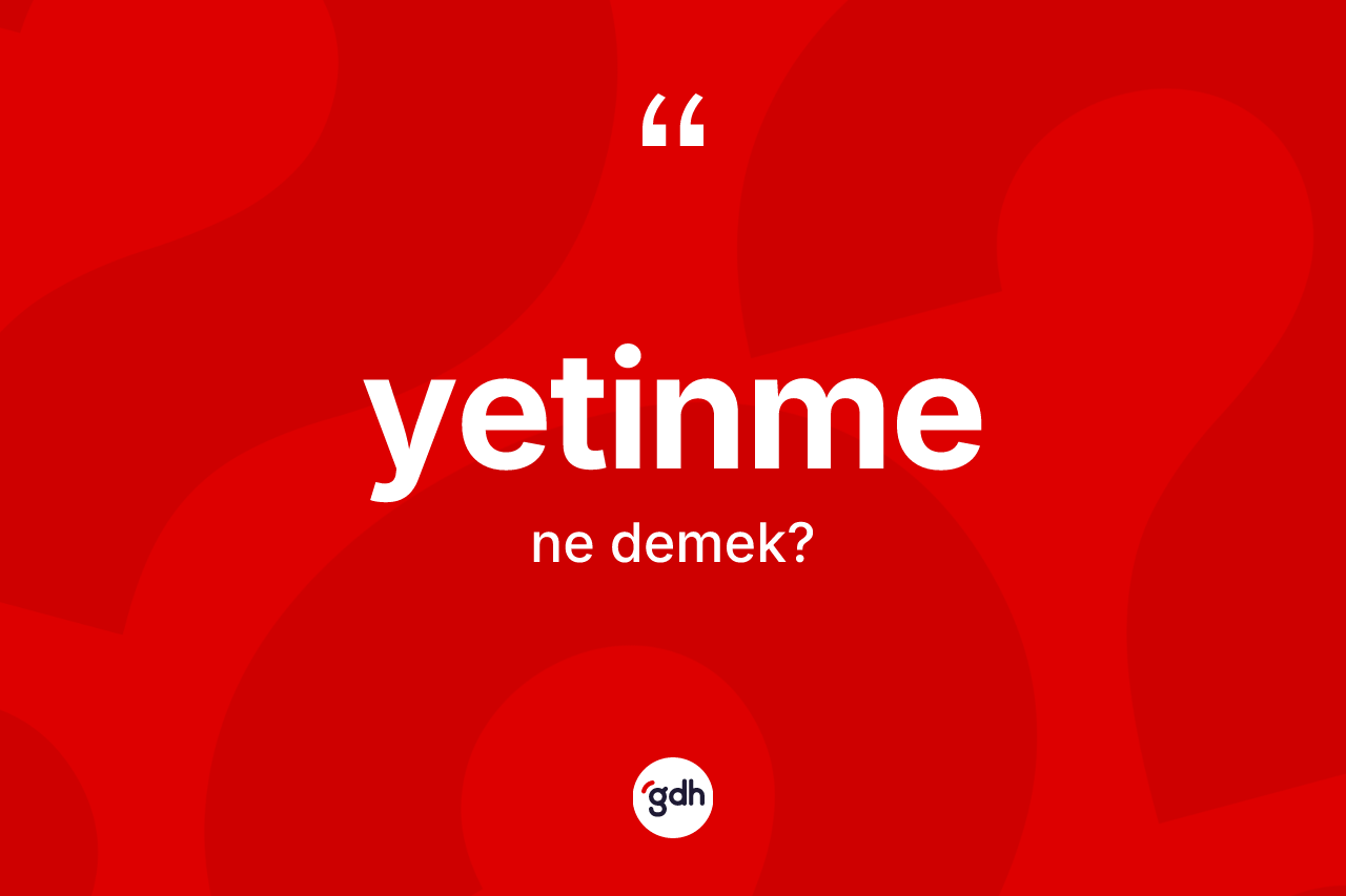 Yetinme kelimesinin sözlükteki tanımı nedir?