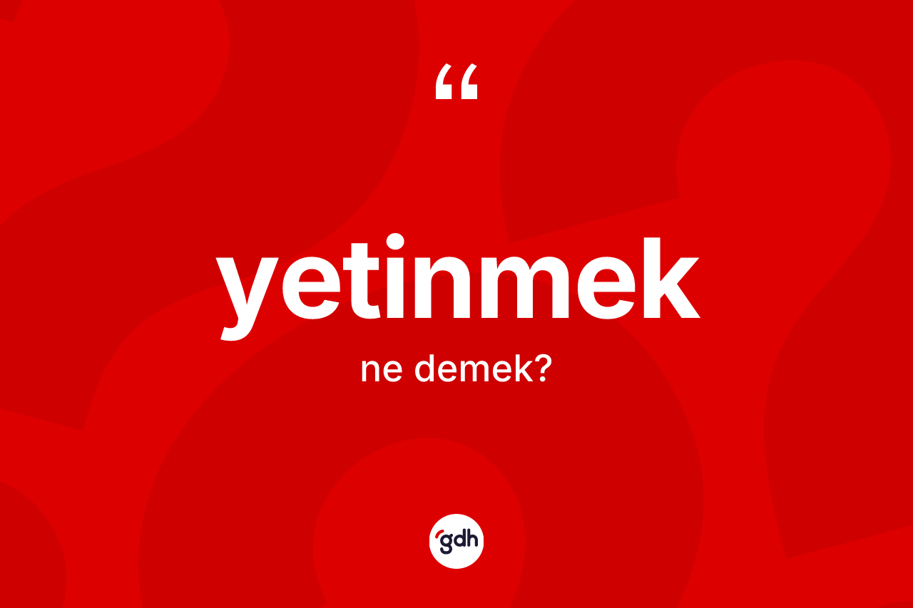 Yetinmek kelimesinin sözlükteki tanımı nedir?