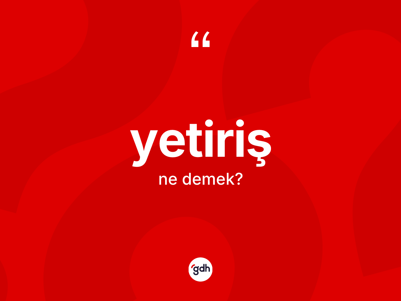 Yetiriş kelimesi ne anlama gelir? Yetirişin kısaca tanımı nedir?