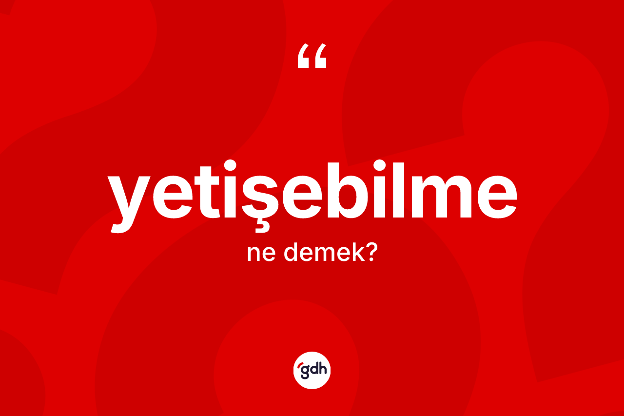 Yetişebilme ne anlama gelir? Yetişebilmenin TDK'ya göre anlamı nedir?