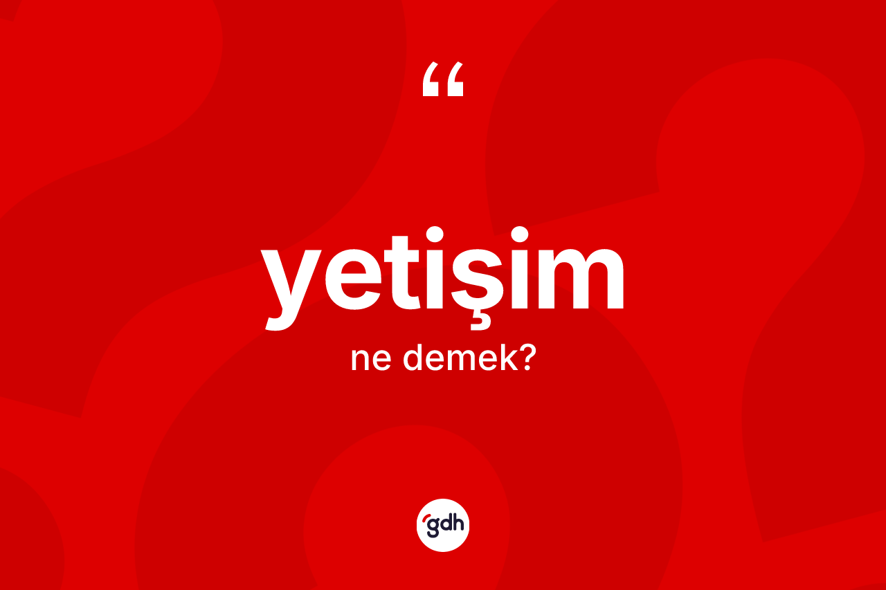 Yetişim ne anlama gelir?