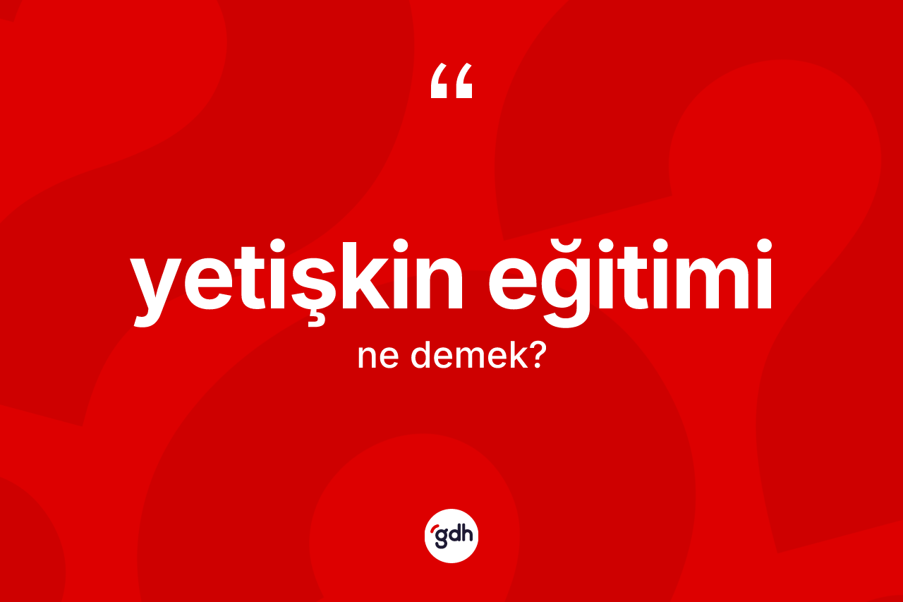 Yetişkin eğitimi nedir?