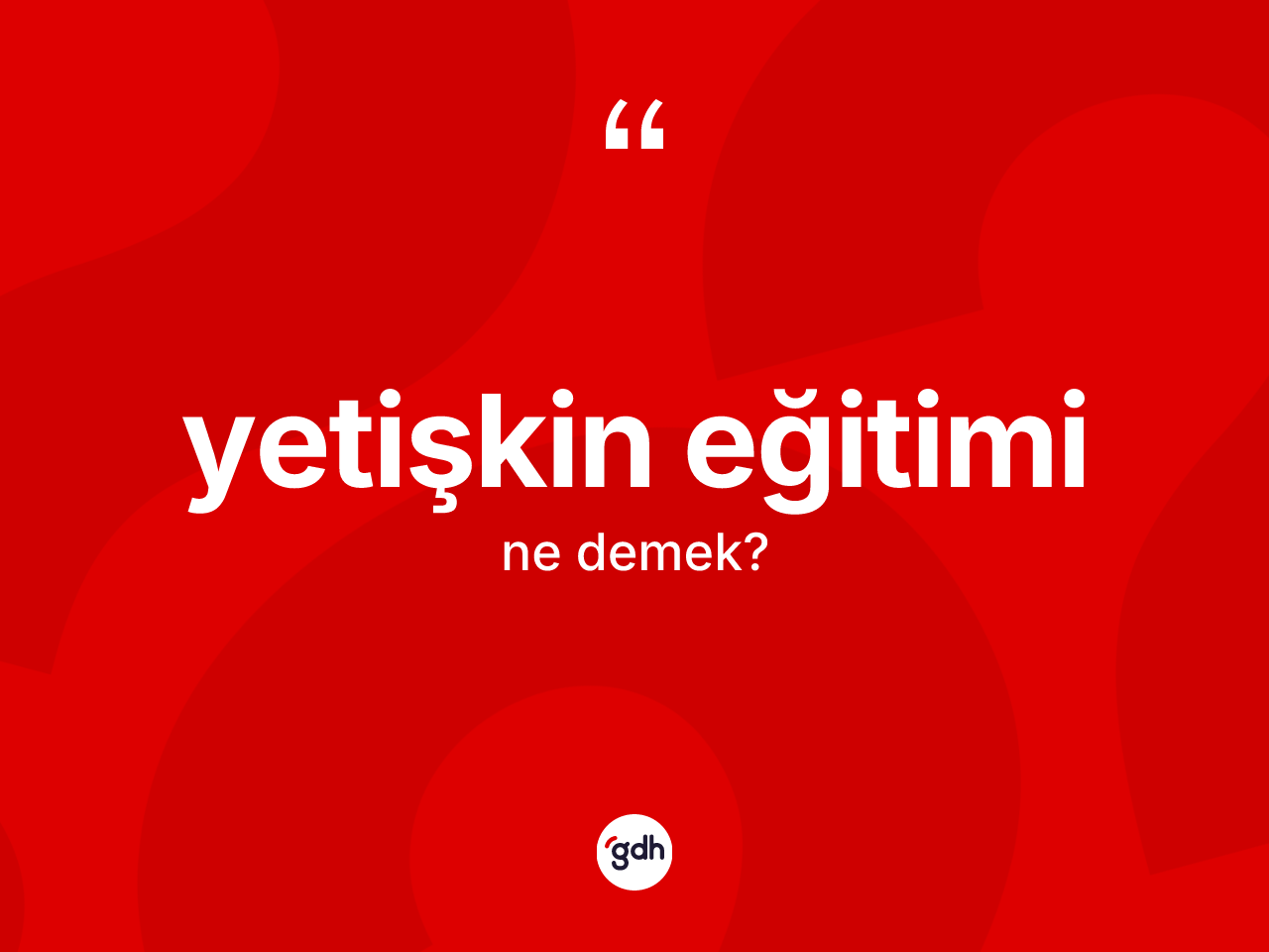 Yetişkin eğitimi nedir? Yetişkin eğitiminin halk arasındaki kullanımı nasıldır?